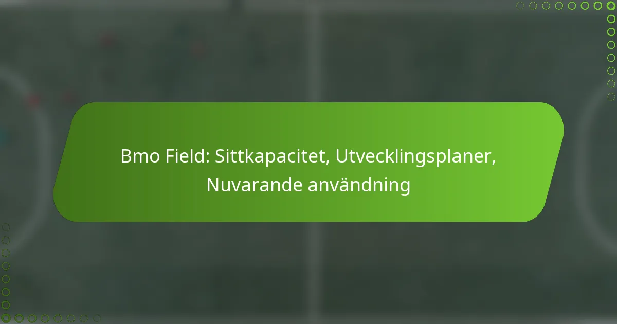 Bmo Field: Sittkapacitet, Utvecklingsplaner, Nuvarande användning