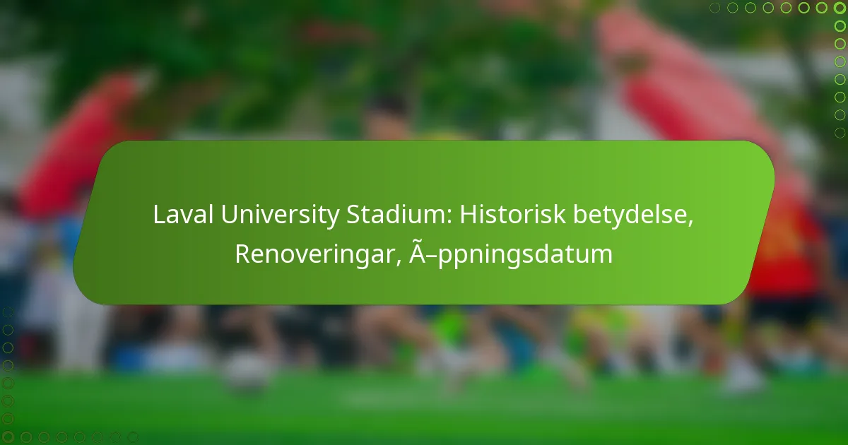 Laval University Stadium: Historisk betydelse, Renoveringar, Öppningsdatum