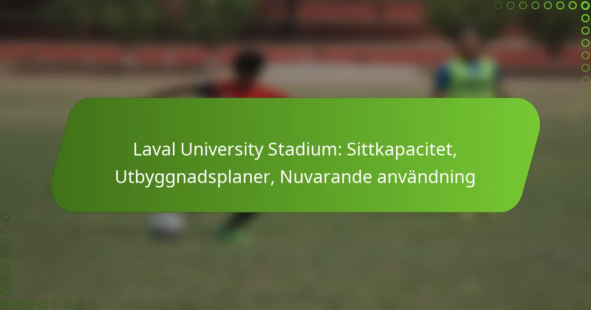 Laval University Stadium: Sittkapacitet, Utbyggnadsplaner, Nuvarande användning