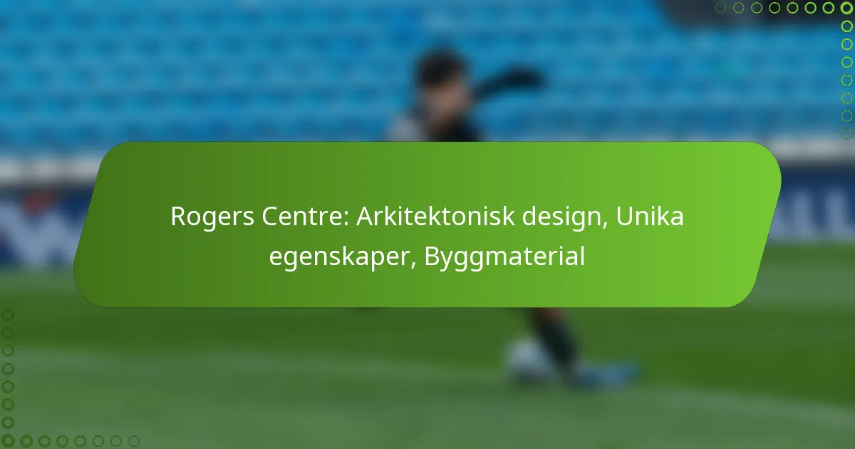 Rogers Centre: Arkitektonisk design, Unika egenskaper, Byggmaterial