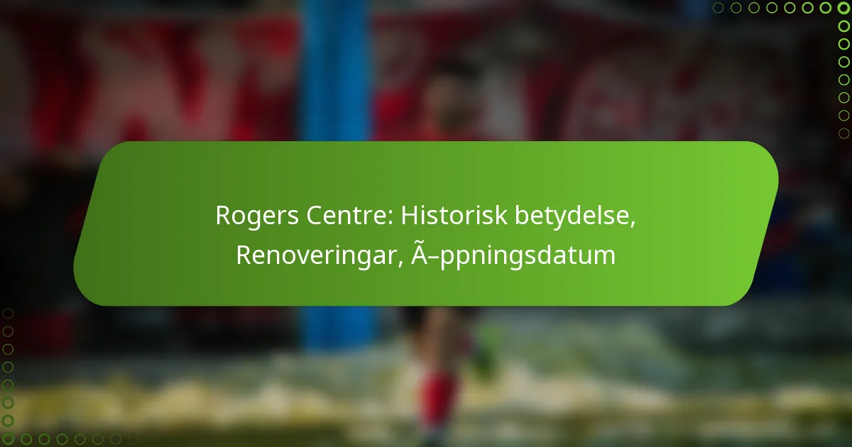 Rogers Centre: Historisk betydelse, Renoveringar, Öppningsdatum