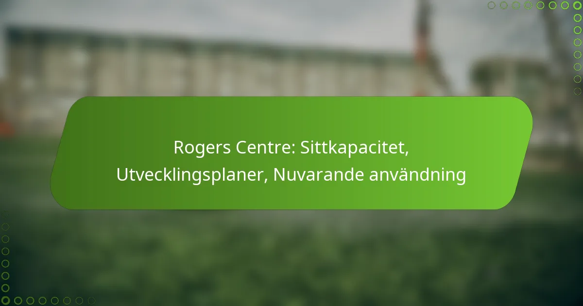 Rogers Centre: Sittkapacitet, Utvecklingsplaner, Nuvarande användning