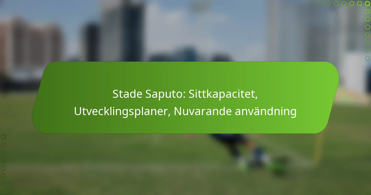 Stade Saputo: Sittkapacitet, Utvecklingsplaner, Nuvarande användning