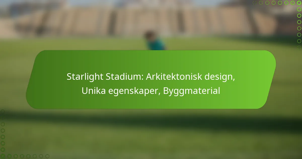 Starlight Stadium: Arkitektonisk design, Unika egenskaper, Byggmaterial