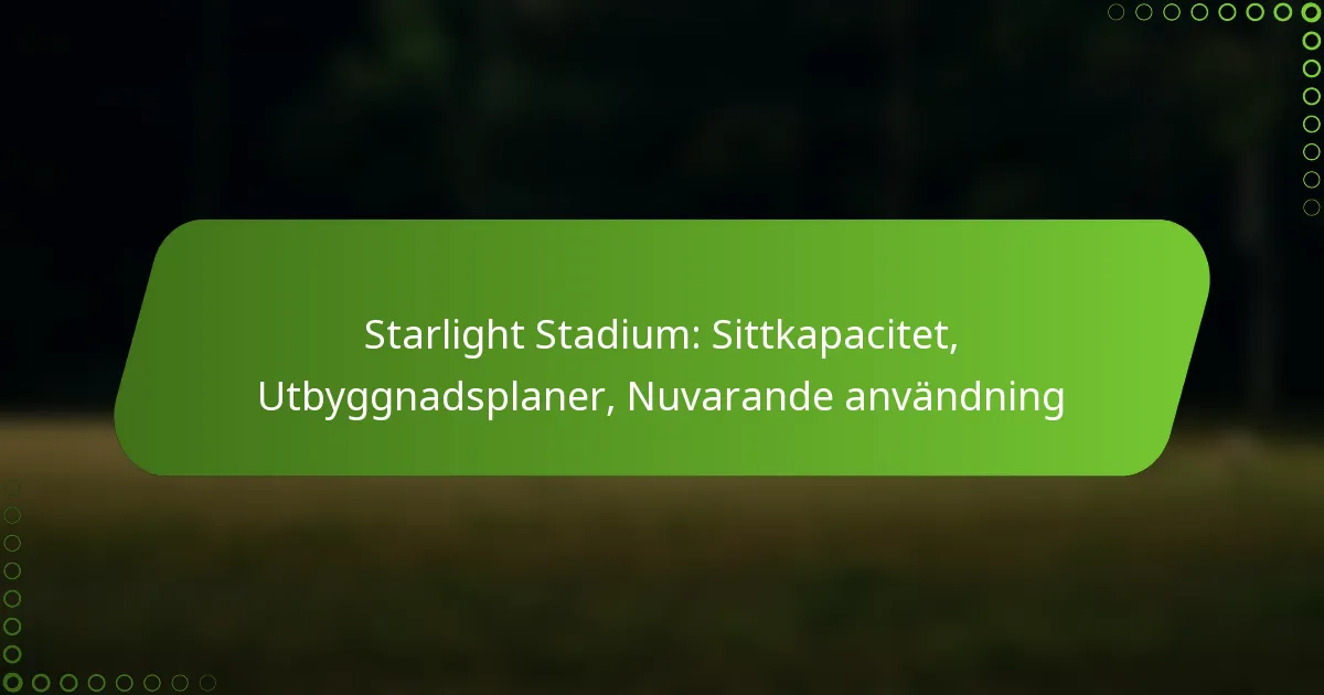 Starlight Stadium: Sittkapacitet, Utbyggnadsplaner, Nuvarande användning