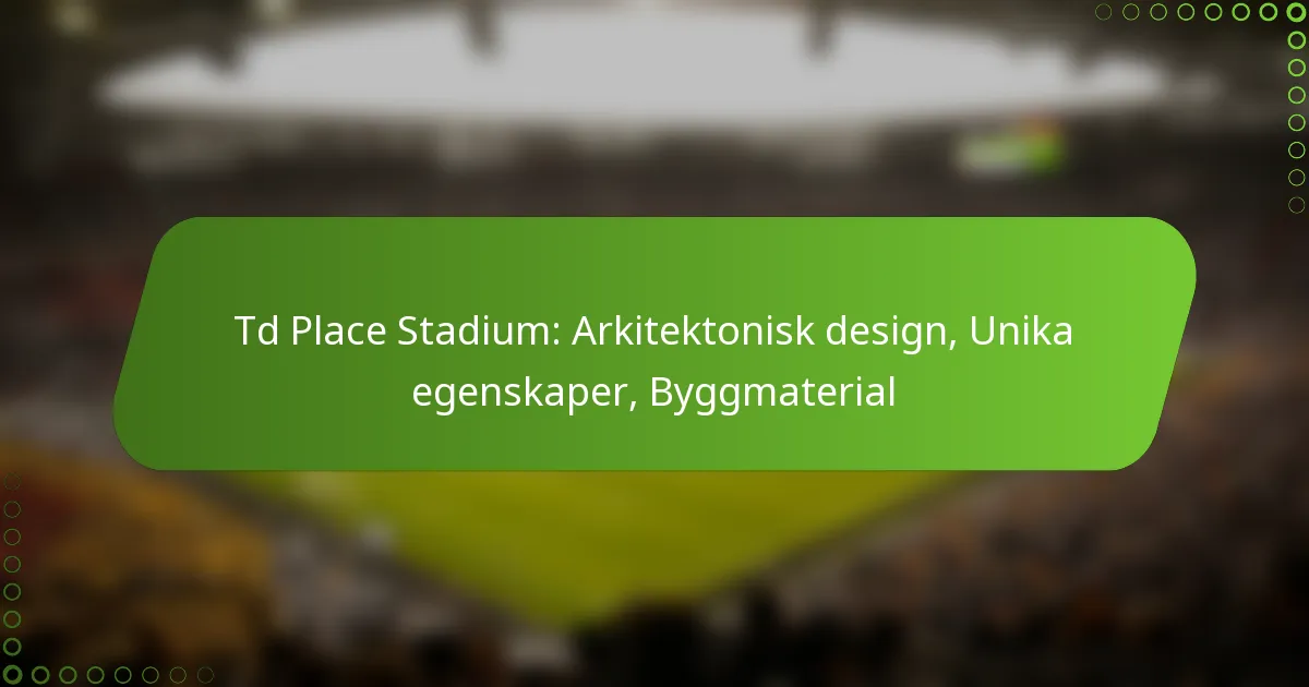 Td Place Stadium: Arkitektonisk design, Unika egenskaper, Byggmaterial