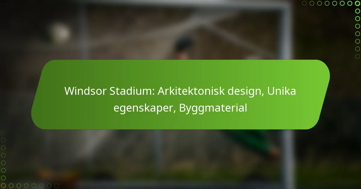 Windsor Stadium: Arkitektonisk design, Unika egenskaper, Byggmaterial
