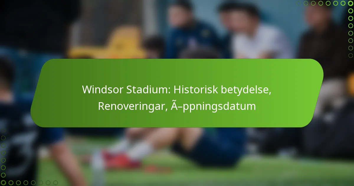 Windsor Stadium: Historisk betydelse, Renoveringar, Öppningsdatum