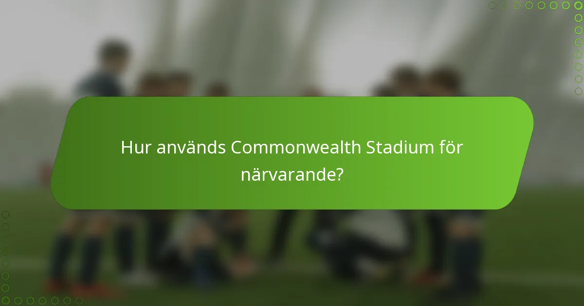 Hur används Commonwealth Stadium för närvarande?
