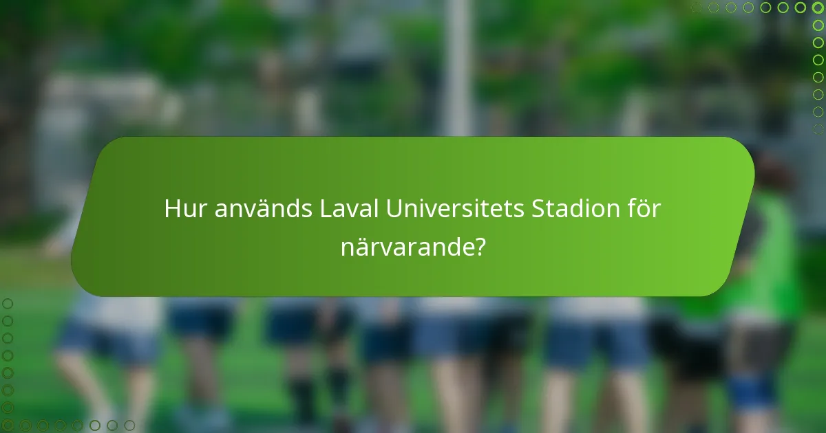 Hur används Laval Universitets Stadion för närvarande?