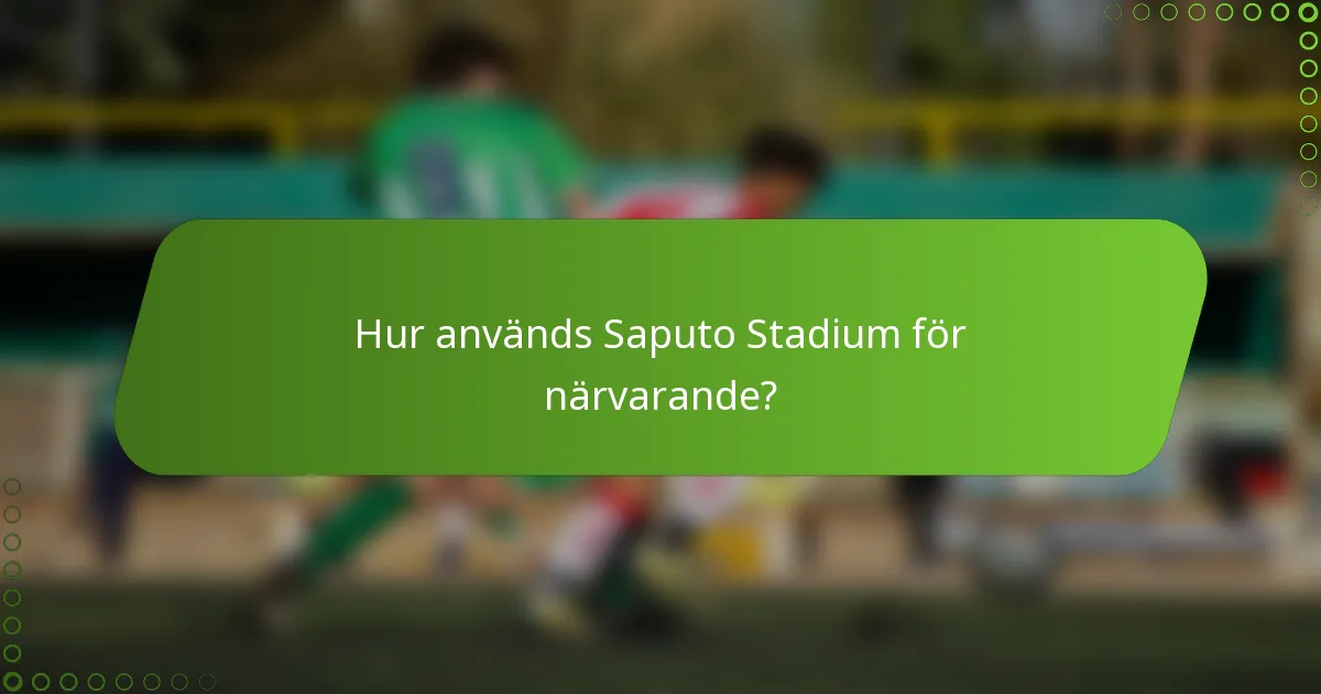 Hur används Saputo Stadium för närvarande?