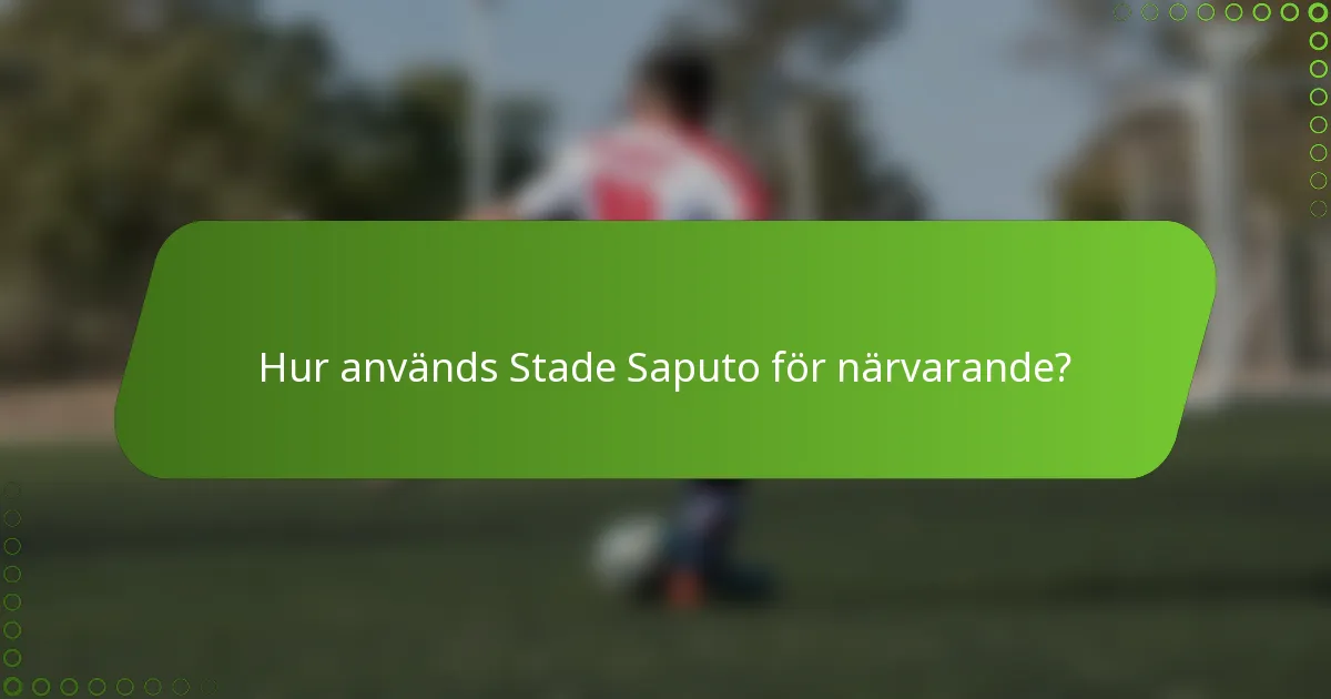 Hur används Stade Saputo för närvarande?