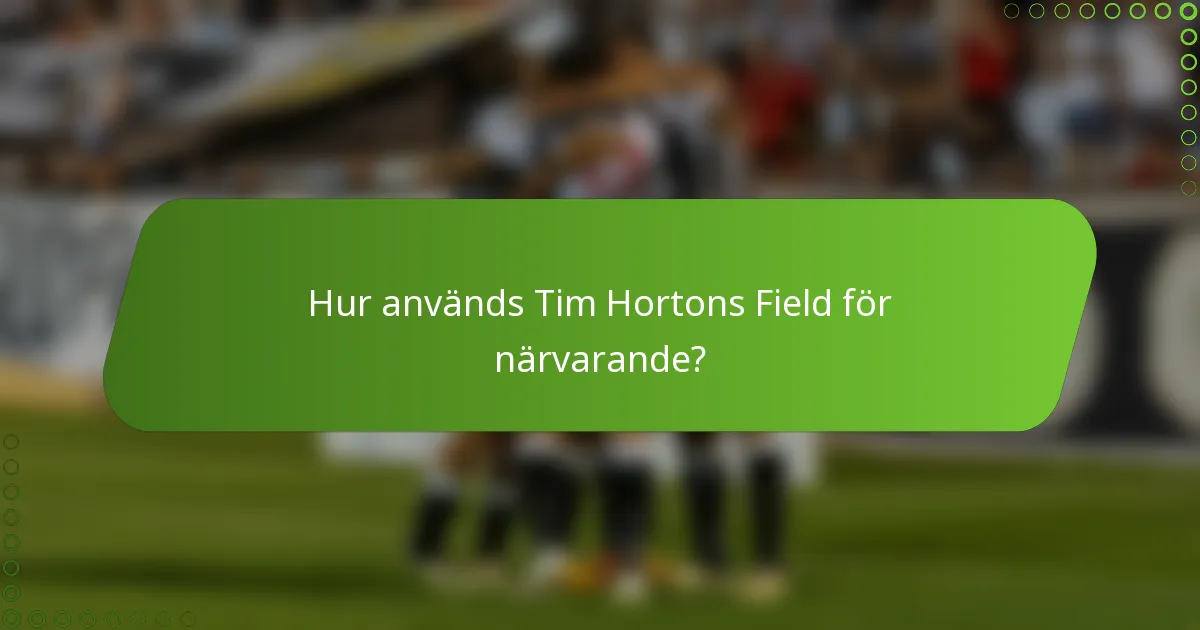 Hur används Tim Hortons Field för närvarande?
