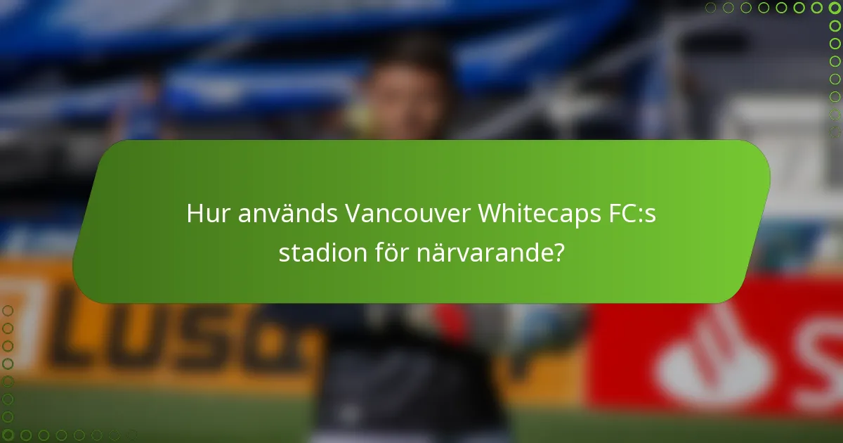 Hur används Vancouver Whitecaps FC:s stadion för närvarande?