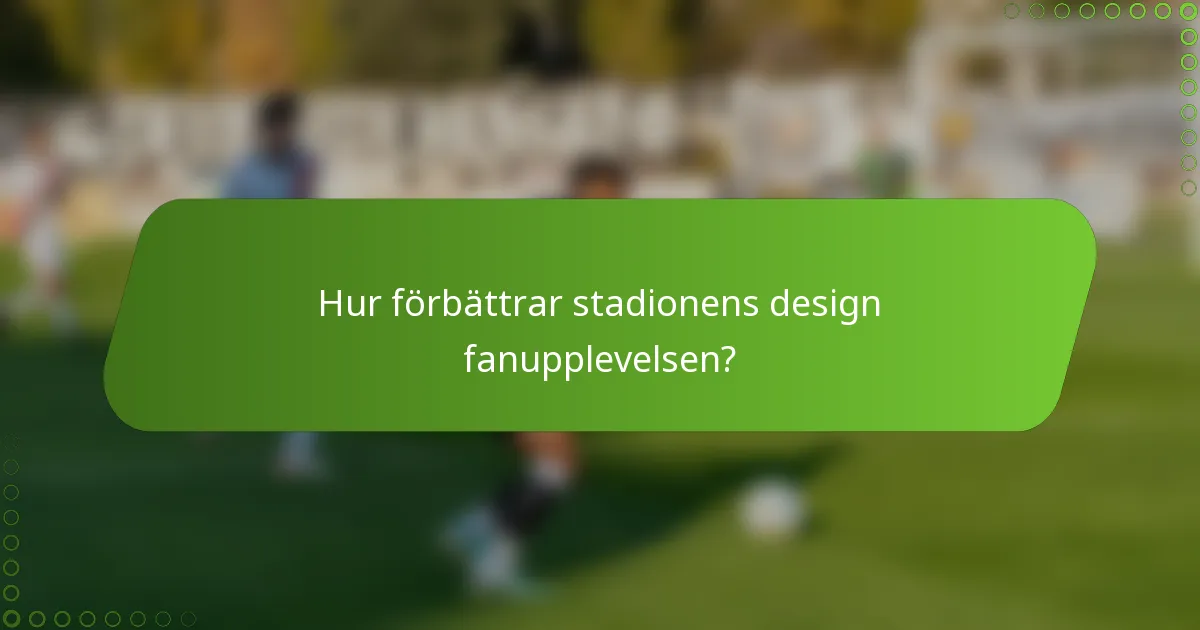Hur förbättrar stadionens design fanupplevelsen?