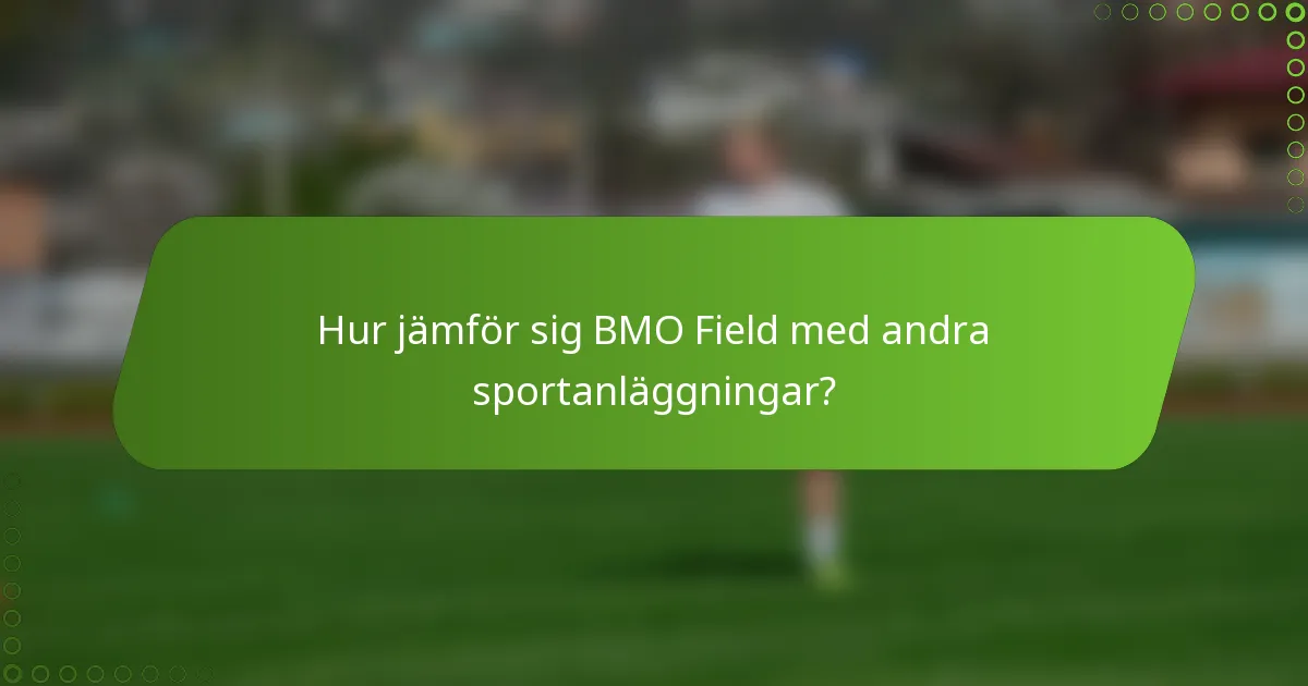Hur jämför sig BMO Field med andra sportanläggningar?