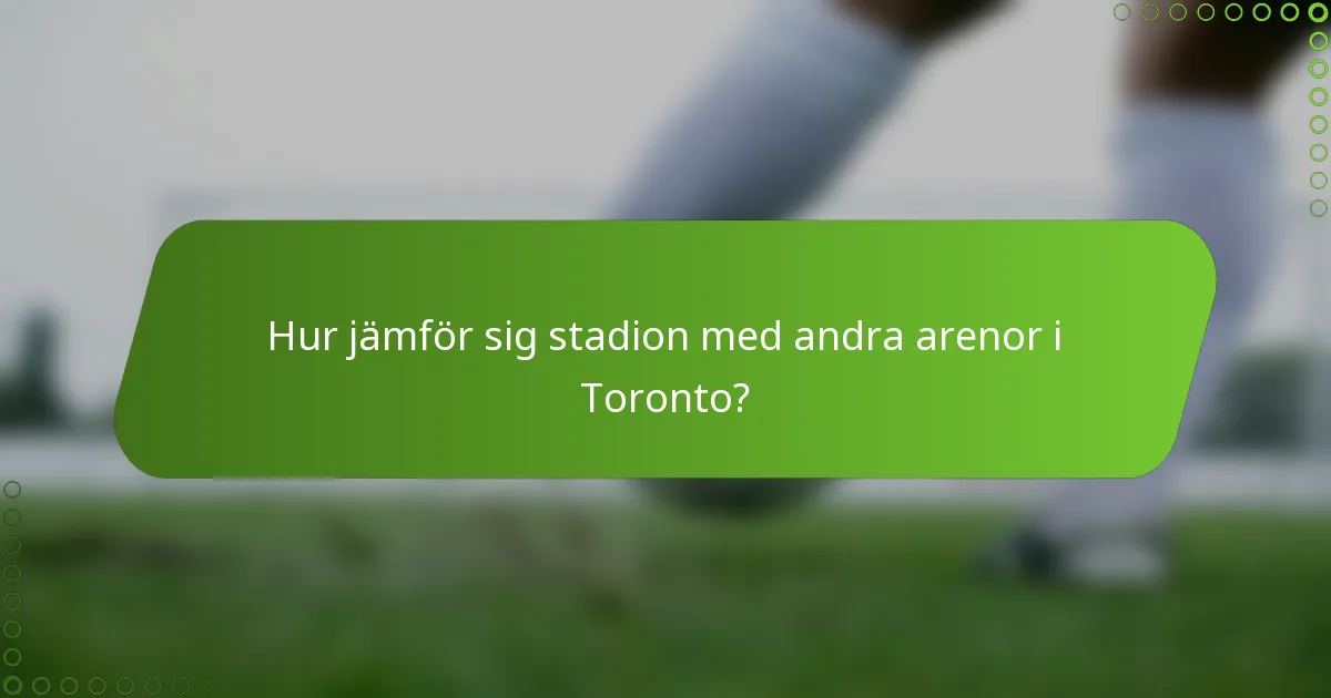 Hur jämför sig stadion med andra arenor i Toronto?