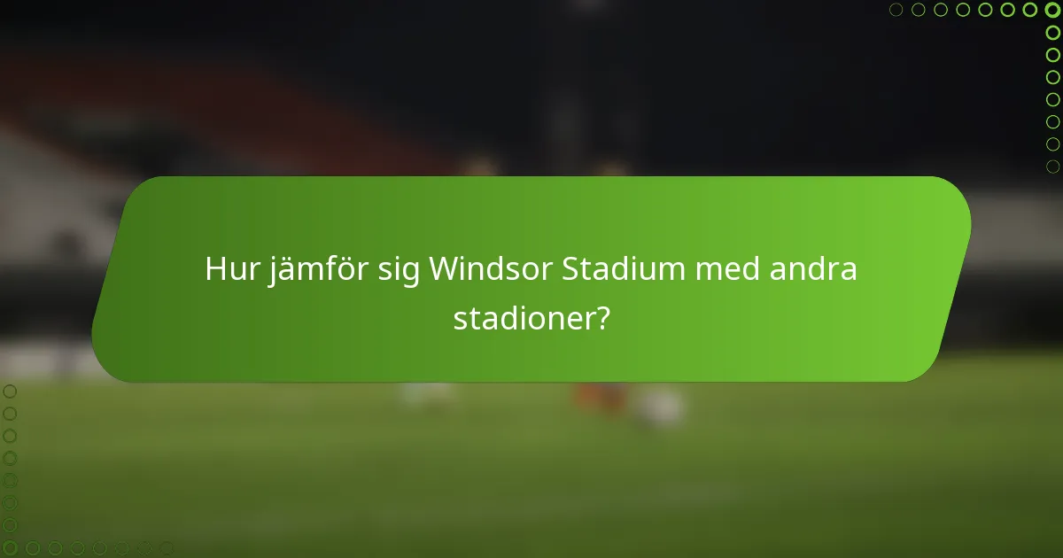Hur jämför sig Windsor Stadium med andra stadioner?