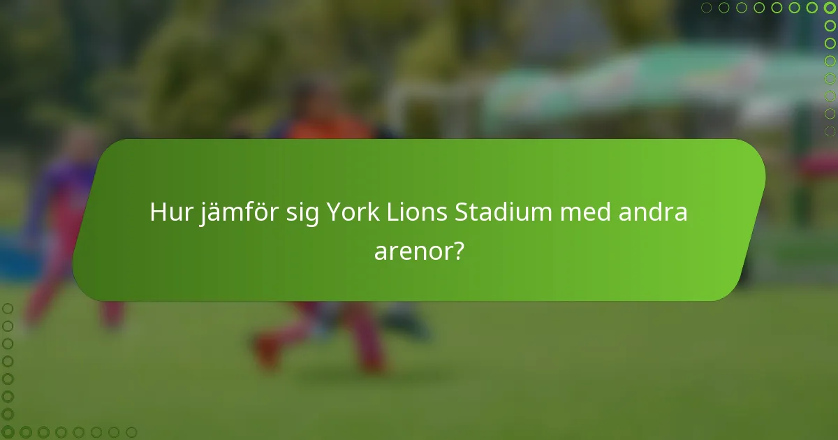 Hur jämför sig York Lions Stadium med andra arenor?