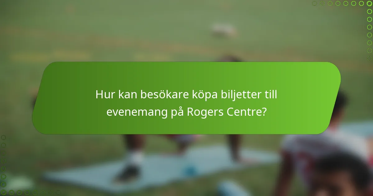 Hur kan besökare köpa biljetter till evenemang på Rogers Centre?