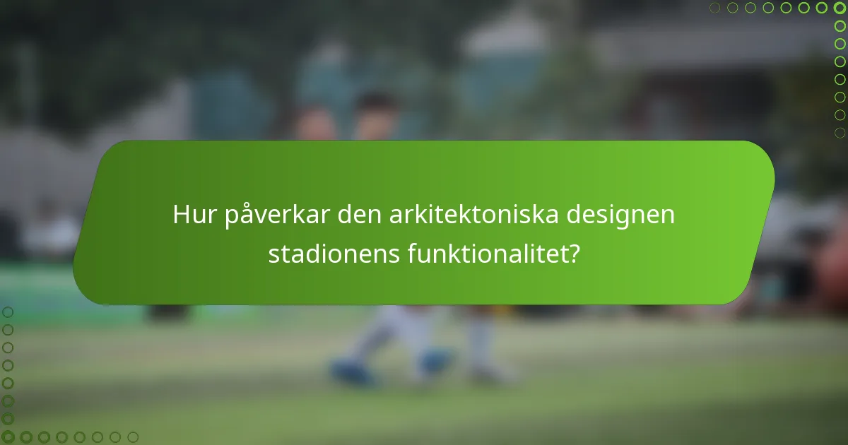 Hur påverkar den arkitektoniska designen stadionens funktionalitet?