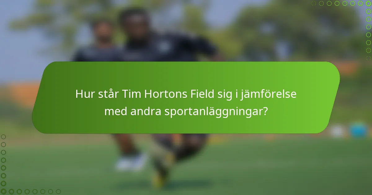 Hur står Tim Hortons Field sig i jämförelse med andra sportanläggningar?