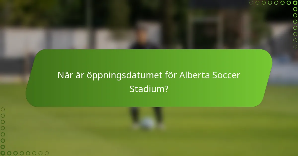 När är öppningsdatumet för Alberta Soccer Stadium?