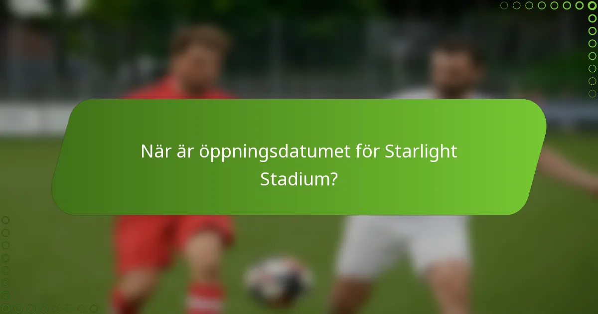 När är öppningsdatumet för Starlight Stadium?