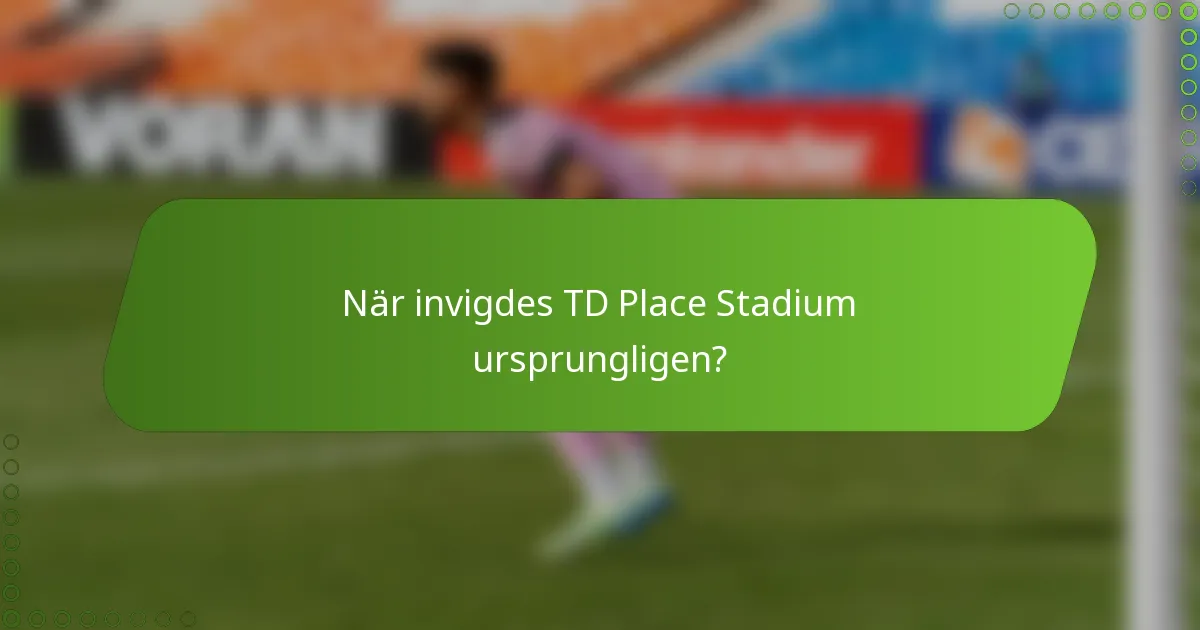 När invigdes TD Place Stadium ursprungligen?