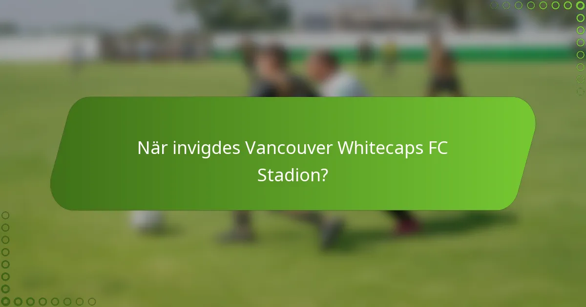 När invigdes Vancouver Whitecaps FC Stadion?