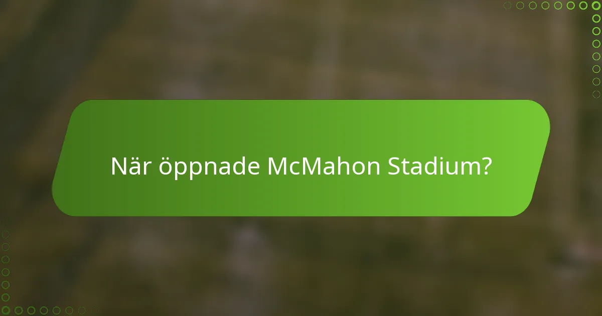 När öppnade McMahon Stadium?