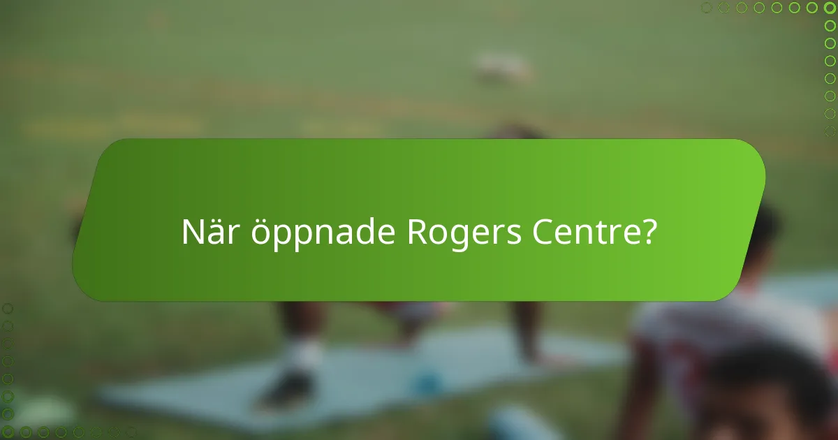 När öppnade Rogers Centre?