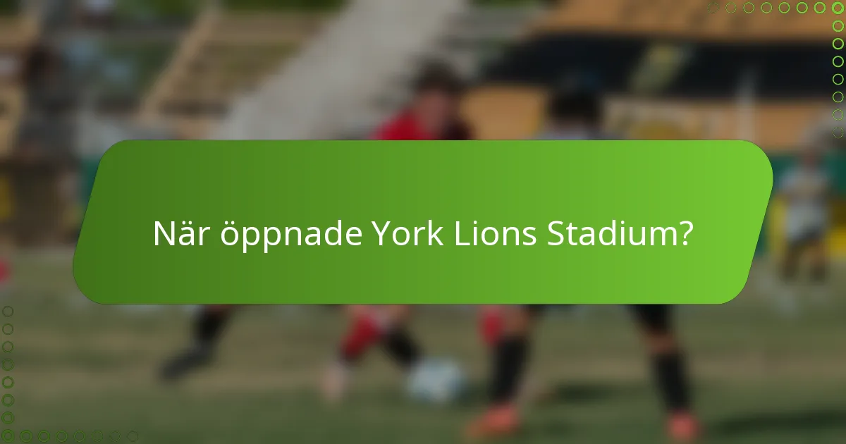 När öppnade York Lions Stadium?