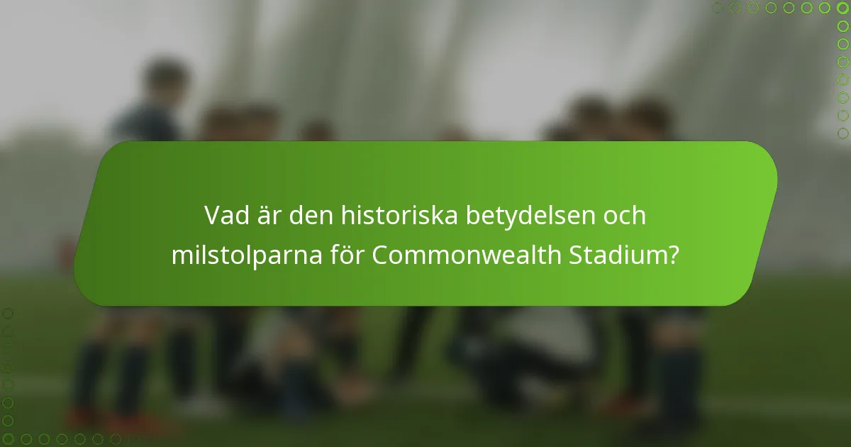 Vad är den historiska betydelsen och milstolparna för Commonwealth Stadium?