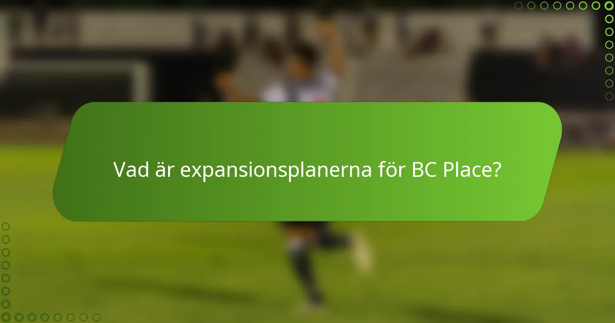 Vad är expansionsplanerna för BC Place?