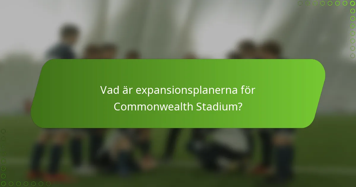 Vad är expansionsplanerna för Commonwealth Stadium?