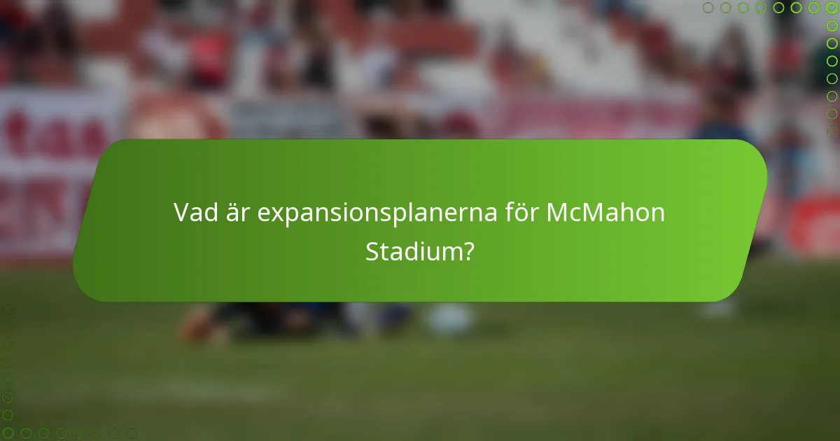 Vad är expansionsplanerna för McMahon Stadium?