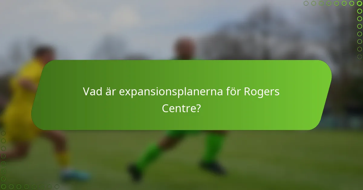 Vad är expansionsplanerna för Rogers Centre?