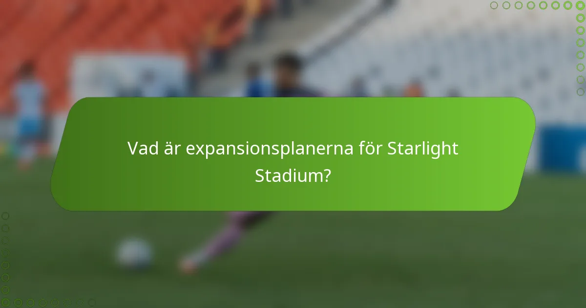 Vad är expansionsplanerna för Starlight Stadium?