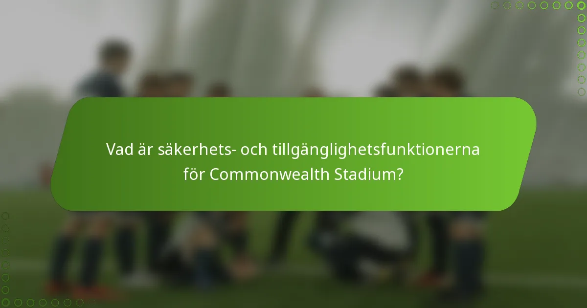 Vad är säkerhets- och tillgänglighetsfunktionerna för Commonwealth Stadium?