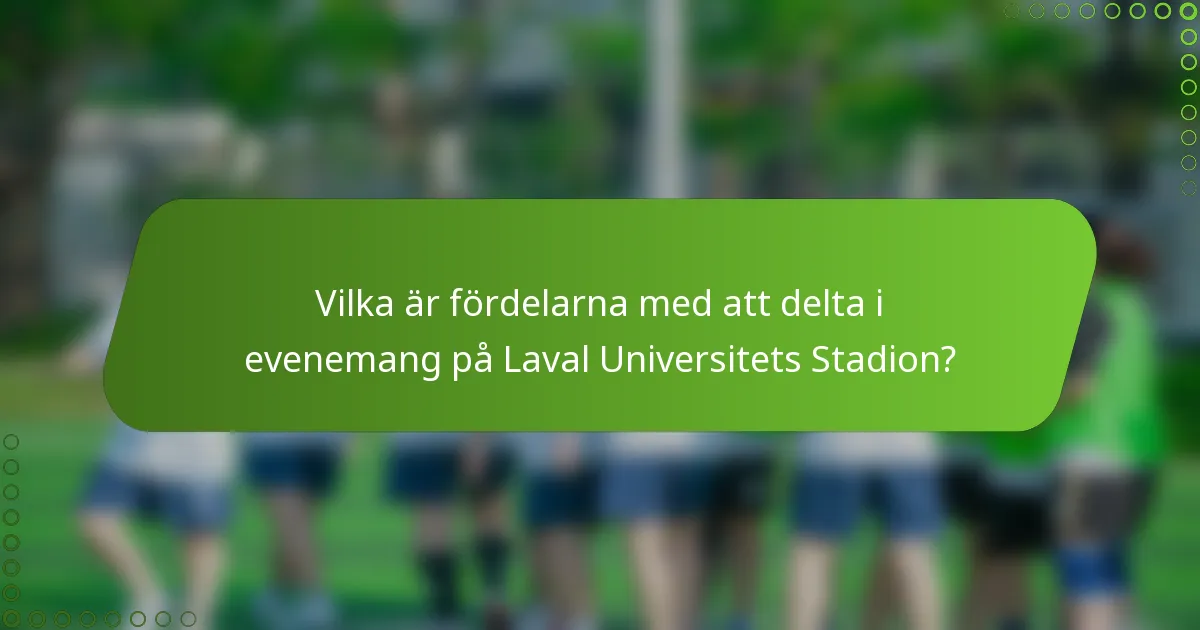 Vilka är fördelarna med att delta i evenemang på Laval Universitets Stadion?