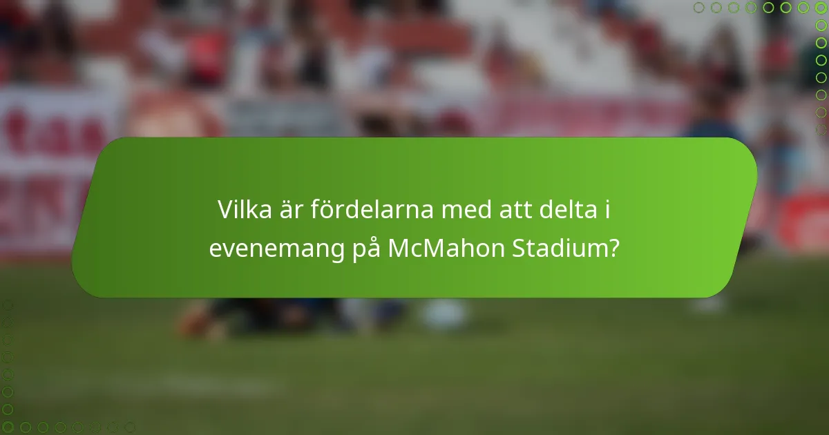 Vilka är fördelarna med att delta i evenemang på McMahon Stadium?