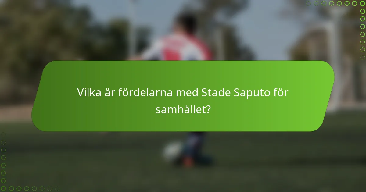 Vilka är fördelarna med Stade Saputo för samhället?