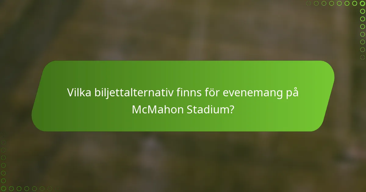 Vilka biljettalternativ finns för evenemang på McMahon Stadium?