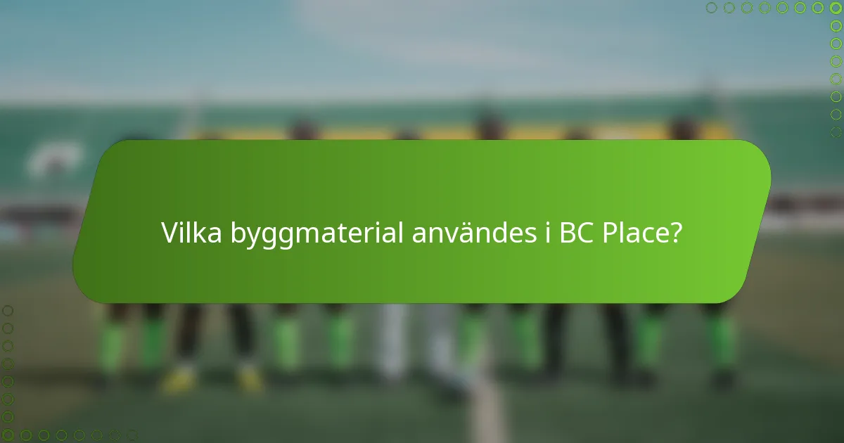 Vilka byggmaterial användes i BC Place?