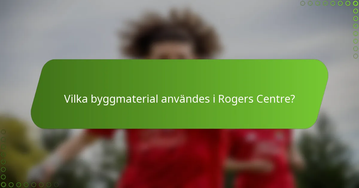 Vilka byggmaterial användes i Rogers Centre?