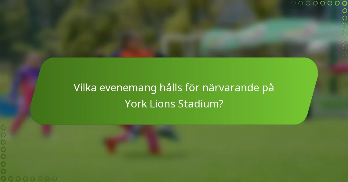 Vilka evenemang hålls för närvarande på York Lions Stadium?