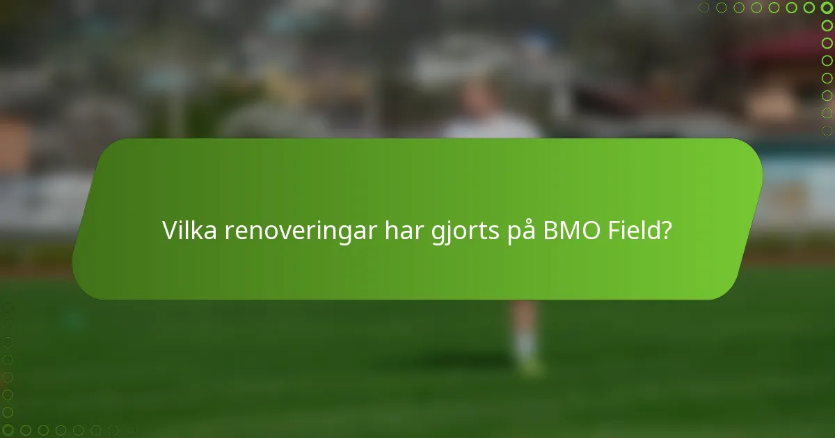 Vilka renoveringar har gjorts på BMO Field?
