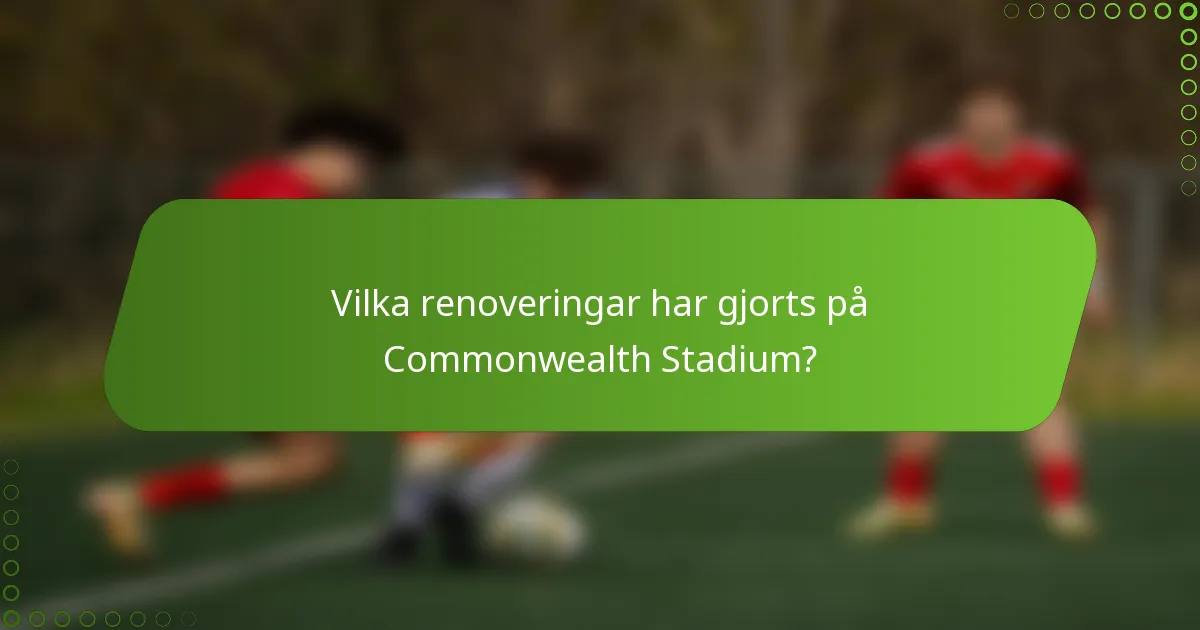 Vilka renoveringar har gjorts på Commonwealth Stadium?
