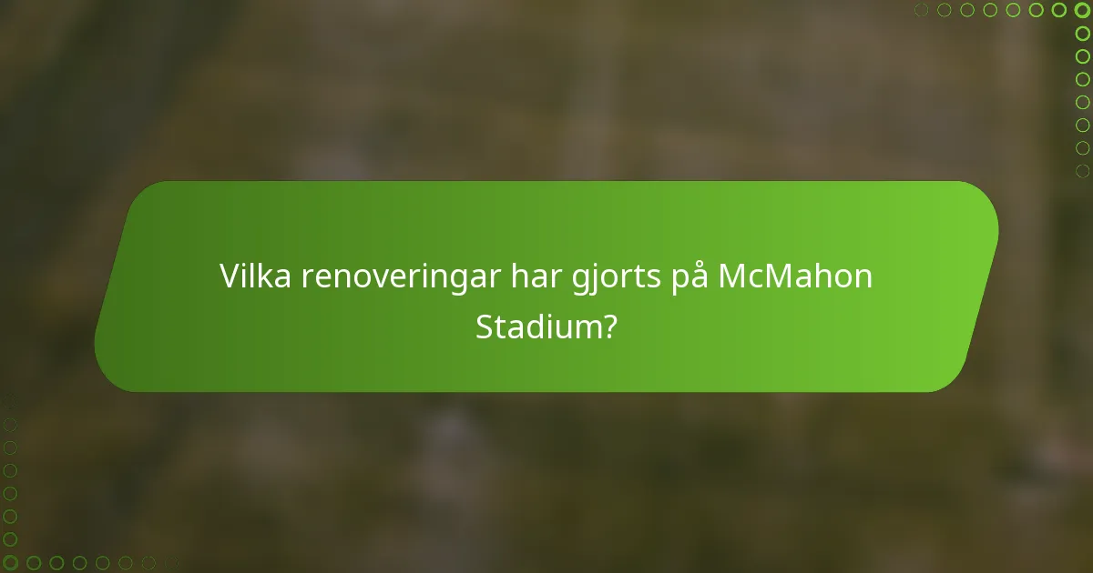 Vilka renoveringar har gjorts på McMahon Stadium?